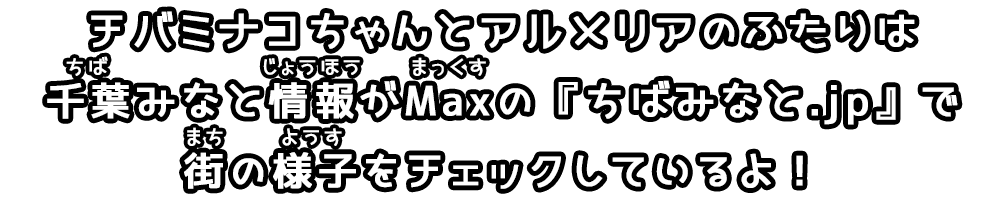 チバミナコちゃんとアルメリアのふたりは千葉みなと情報がMaxの『ちばみなと.jp』で街の様子をチェックしているよ！